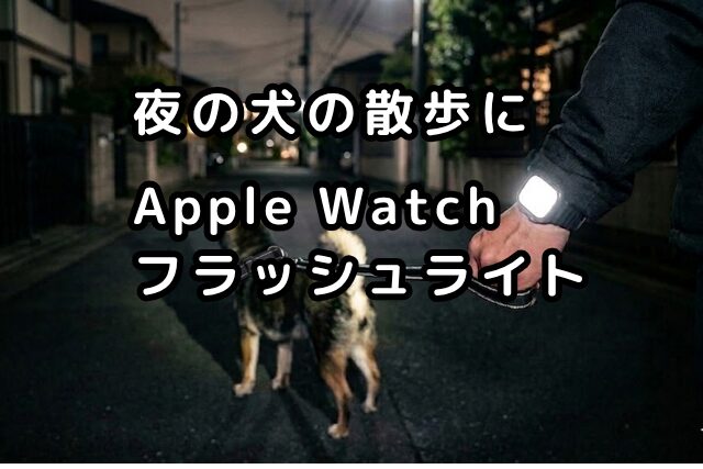 夜の犬の散歩にApple Watchフラッシュライトのアイキャッチ